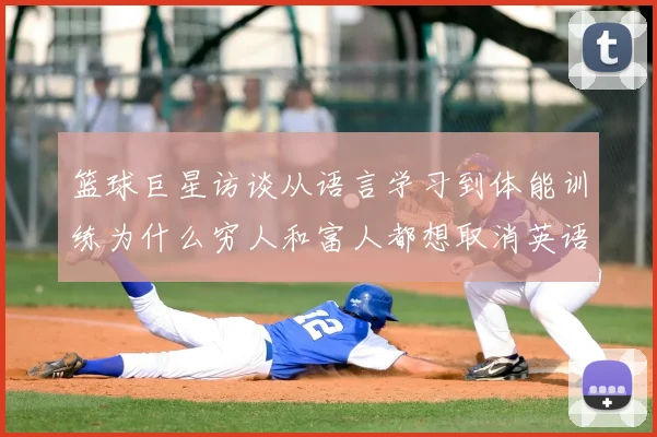 篮球巨星访谈从语言学习到体能训练为什么穷人和富人都想取消英语课成体坛焦点话题