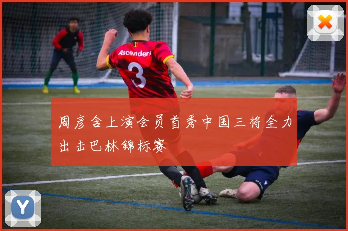 周彦含上演会员首秀中国三将全力出击巴林锦标赛